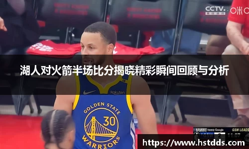 湖人对火箭半场比分揭晓精彩瞬间回顾与分析