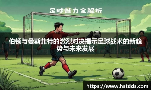 伯顿与曼斯菲特的激烈对决揭示足球战术的新趋势与未来发展
